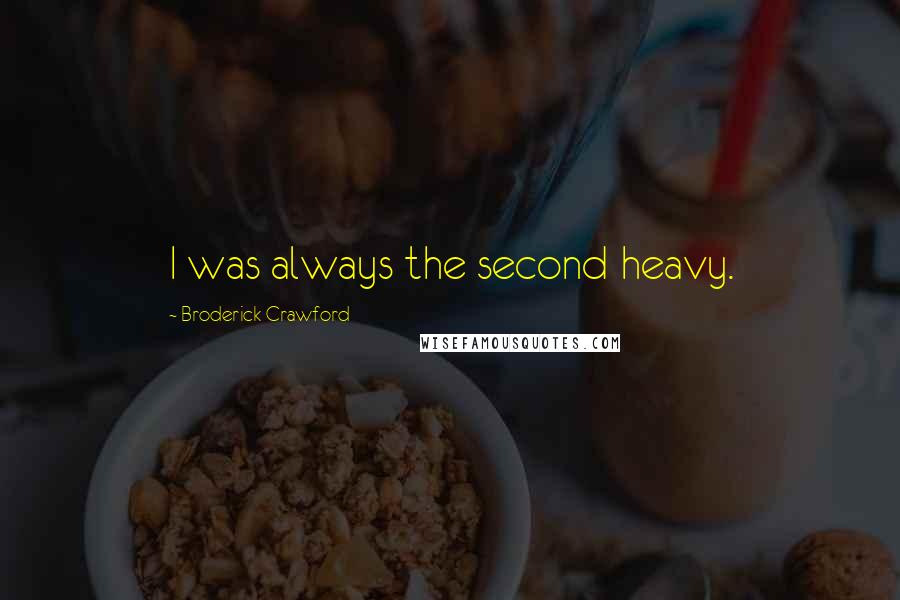 Broderick Crawford Quotes: I was always the second heavy.