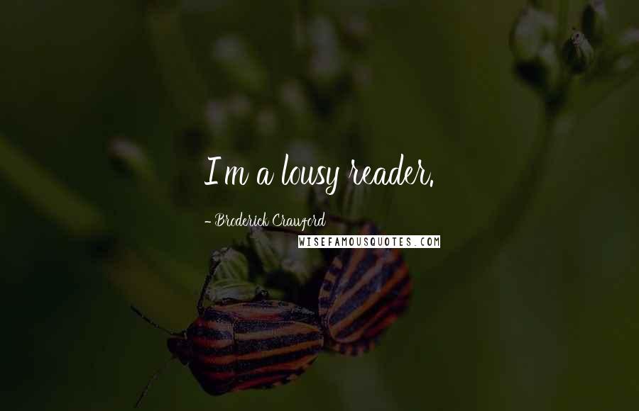 Broderick Crawford Quotes: I'm a lousy reader.