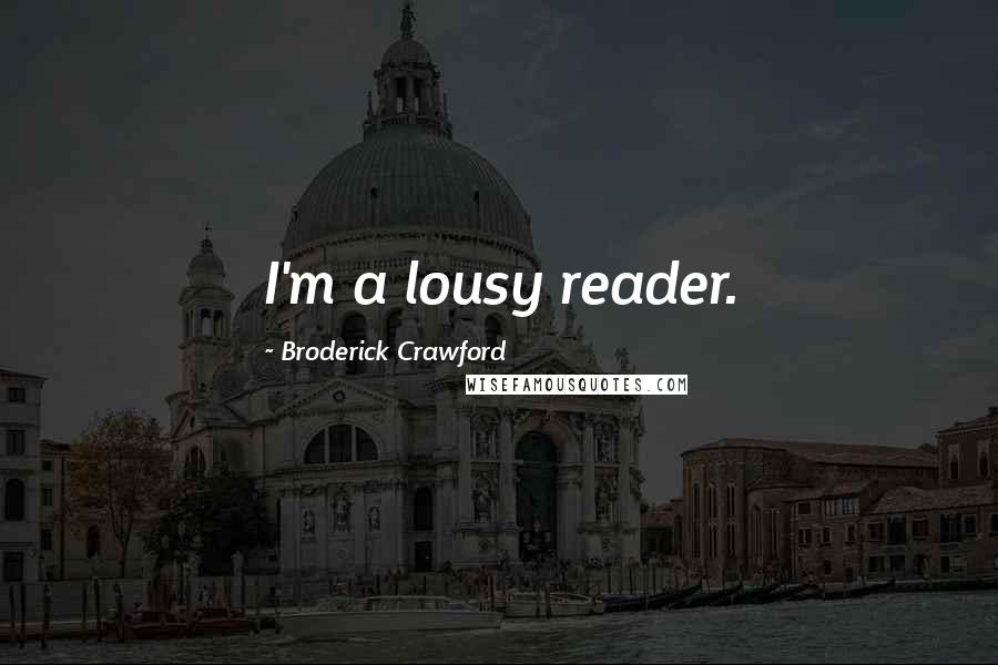 Broderick Crawford Quotes: I'm a lousy reader.