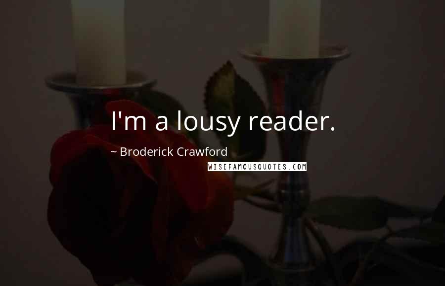 Broderick Crawford Quotes: I'm a lousy reader.