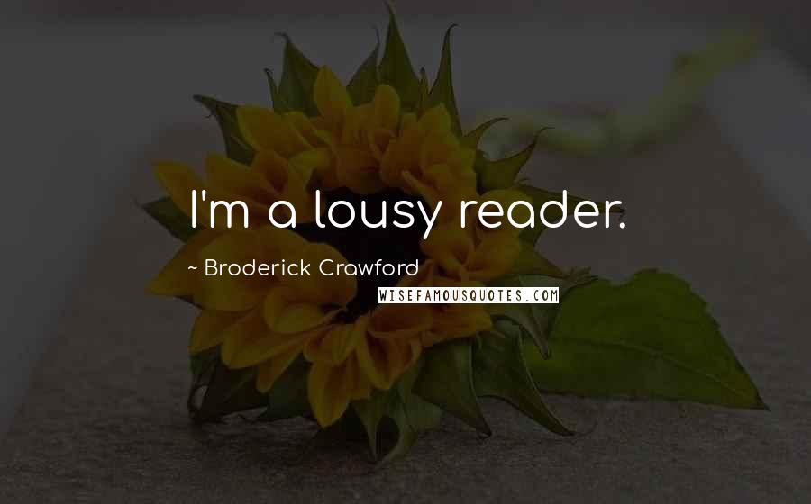 Broderick Crawford Quotes: I'm a lousy reader.