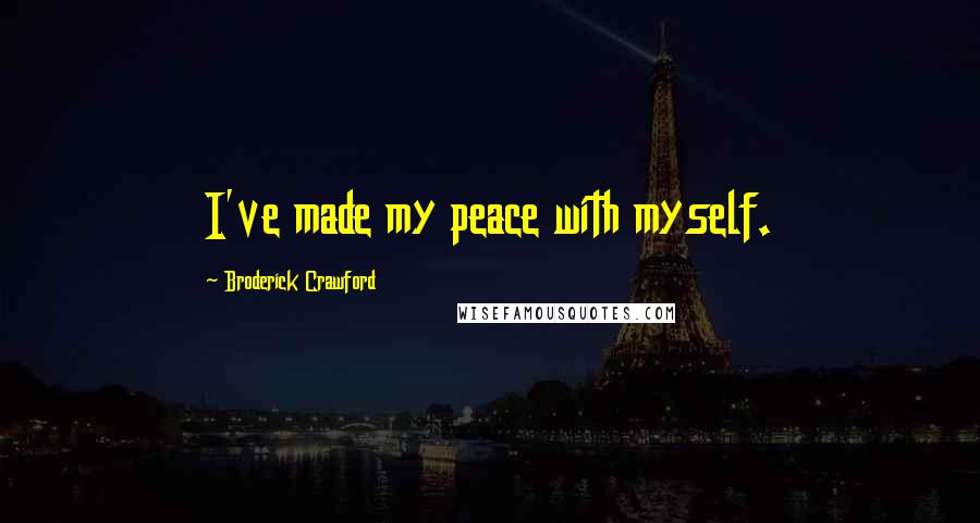 Broderick Crawford Quotes: I've made my peace with myself.