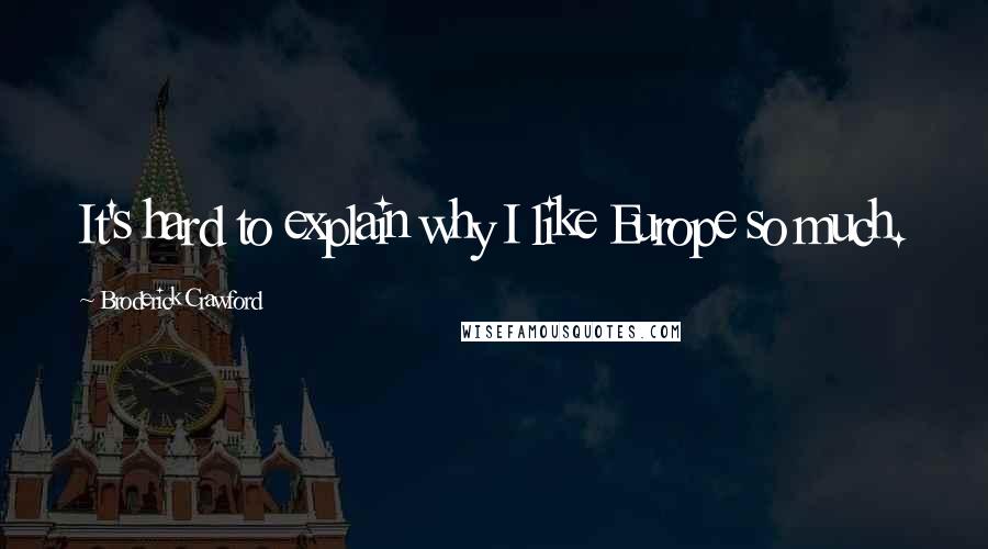 Broderick Crawford Quotes: It's hard to explain why I like Europe so much.