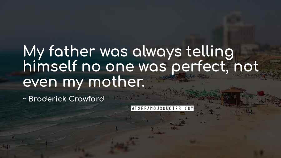 Broderick Crawford Quotes: My father was always telling himself no one was perfect, not even my mother.