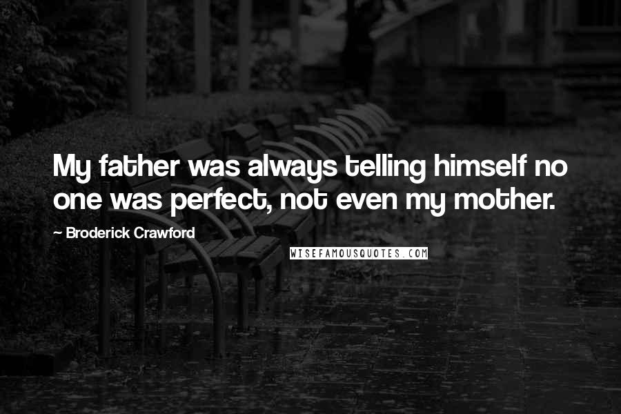 Broderick Crawford Quotes: My father was always telling himself no one was perfect, not even my mother.