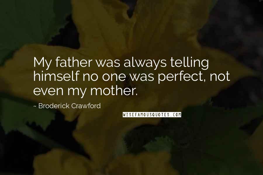 Broderick Crawford Quotes: My father was always telling himself no one was perfect, not even my mother.