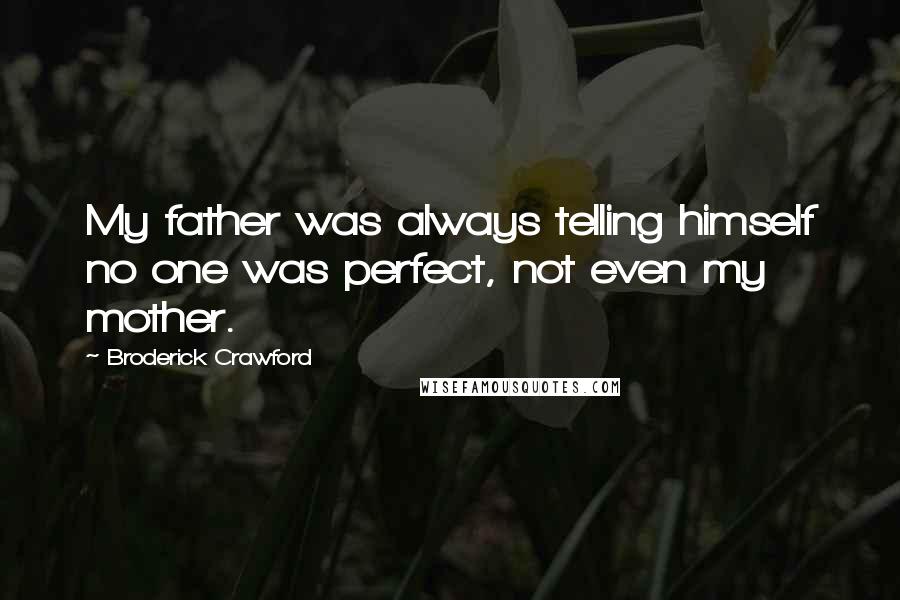 Broderick Crawford Quotes: My father was always telling himself no one was perfect, not even my mother.