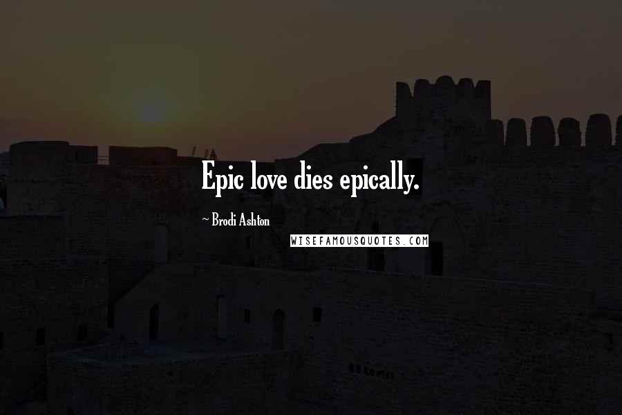 Brodi Ashton Quotes: Epic love dies epically.