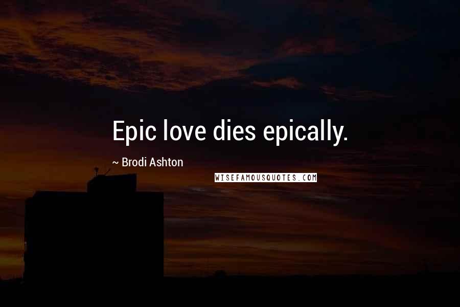 Brodi Ashton Quotes: Epic love dies epically.