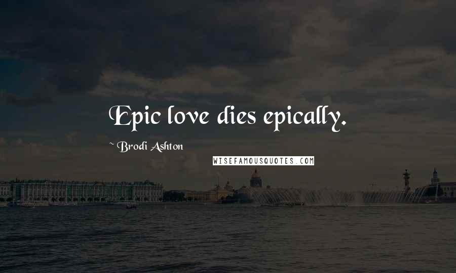 Brodi Ashton Quotes: Epic love dies epically.