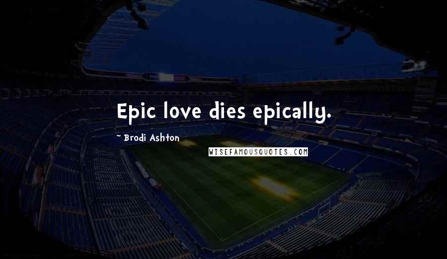 Brodi Ashton Quotes: Epic love dies epically.