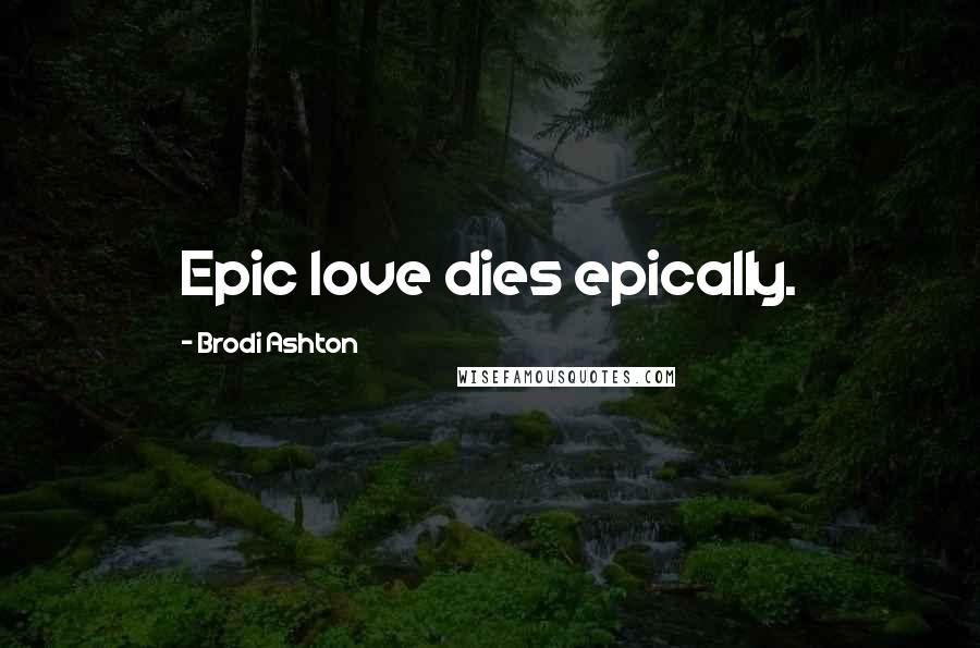 Brodi Ashton Quotes: Epic love dies epically.