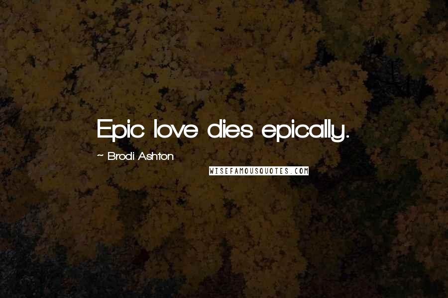 Brodi Ashton Quotes: Epic love dies epically.