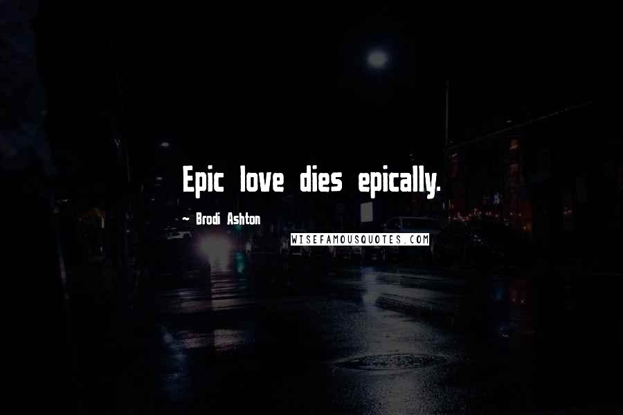 Brodi Ashton Quotes: Epic love dies epically.