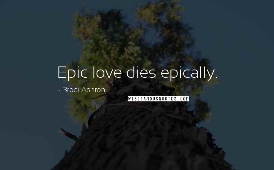 Brodi Ashton Quotes: Epic love dies epically.