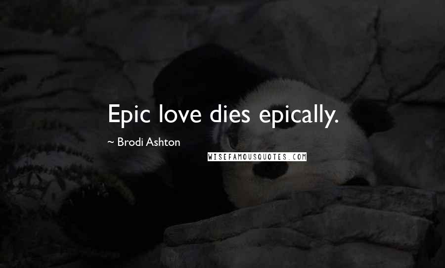 Brodi Ashton Quotes: Epic love dies epically.