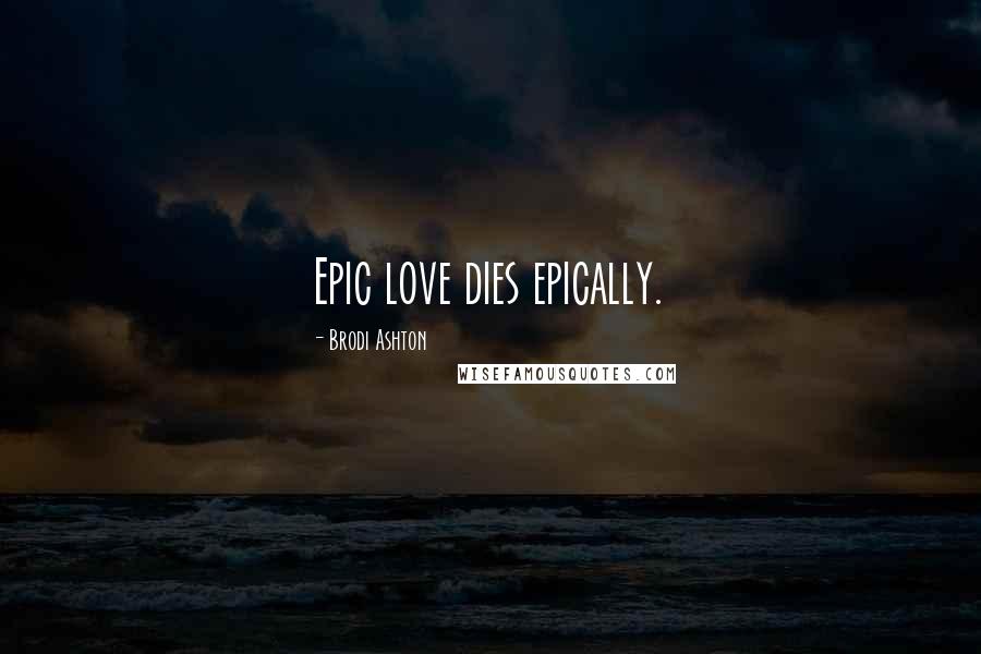 Brodi Ashton Quotes: Epic love dies epically.