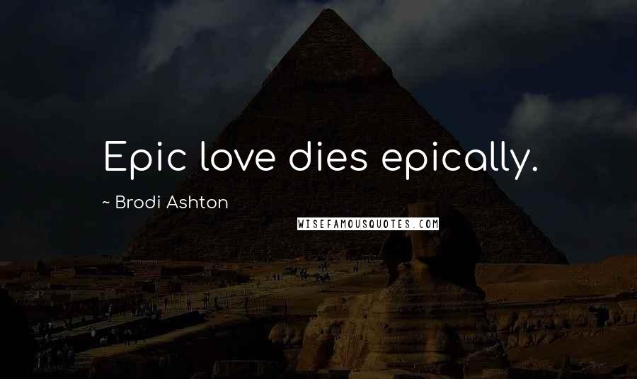 Brodi Ashton Quotes: Epic love dies epically.