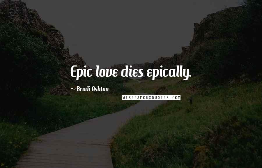 Brodi Ashton Quotes: Epic love dies epically.