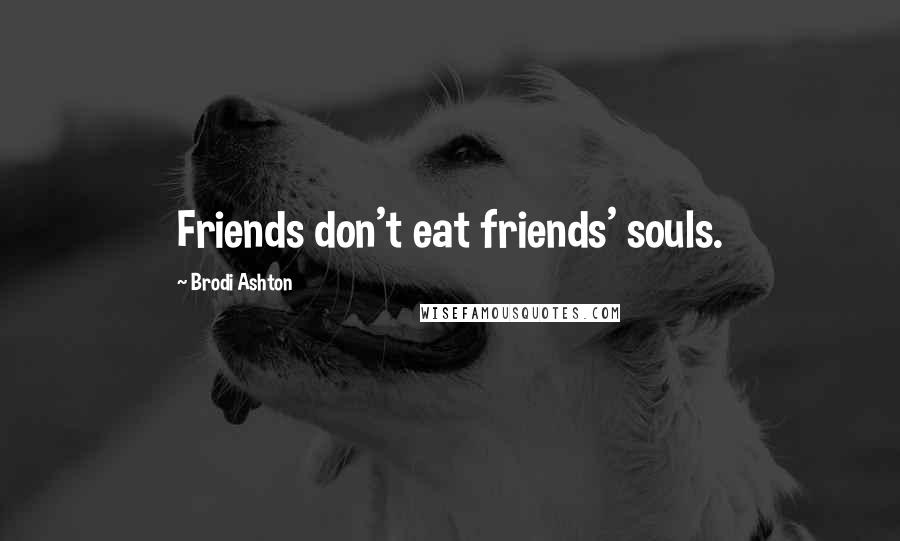 Brodi Ashton Quotes: Friends don't eat friends' souls.