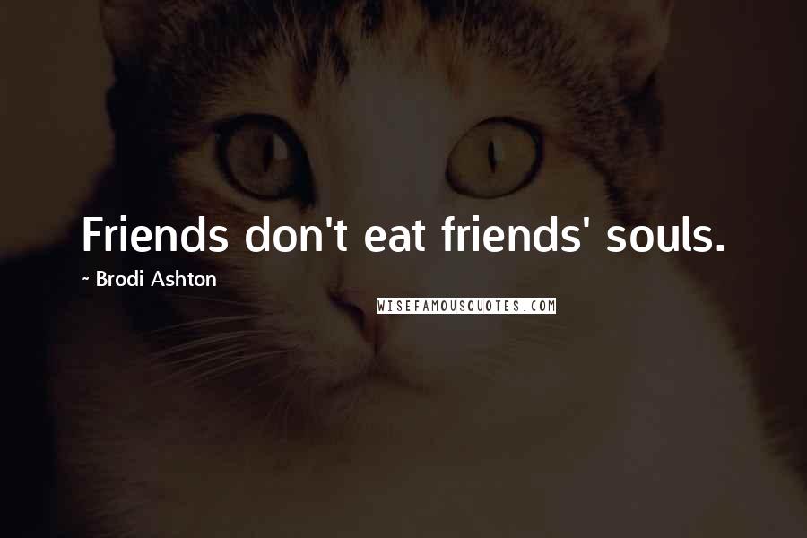 Brodi Ashton Quotes: Friends don't eat friends' souls.