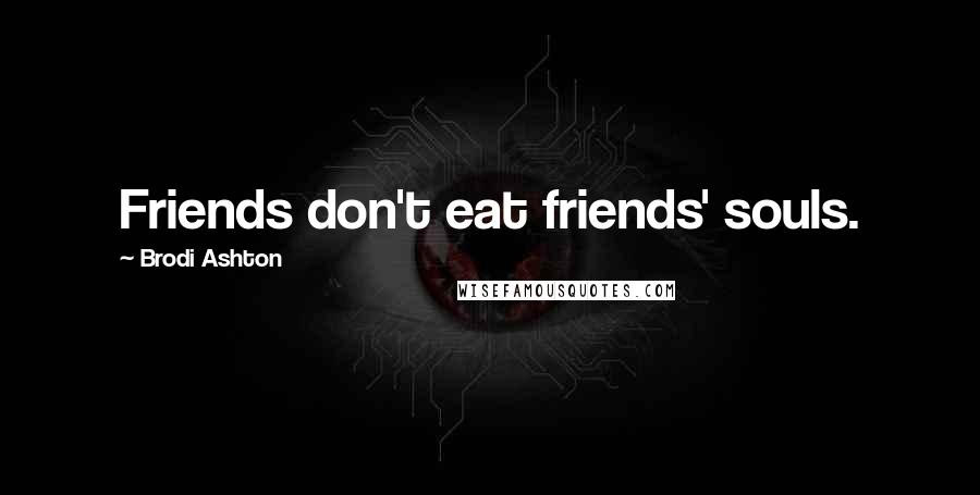 Brodi Ashton Quotes: Friends don't eat friends' souls.