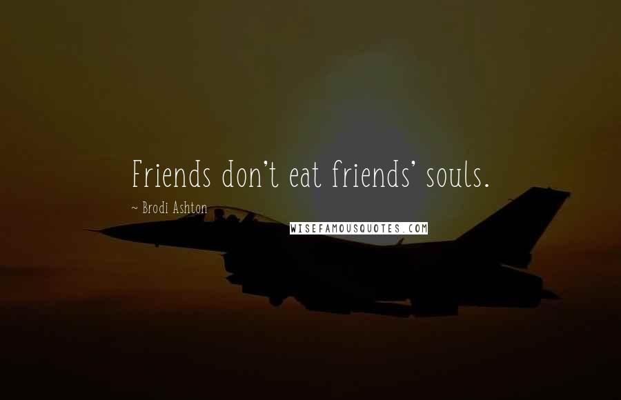 Brodi Ashton Quotes: Friends don't eat friends' souls.