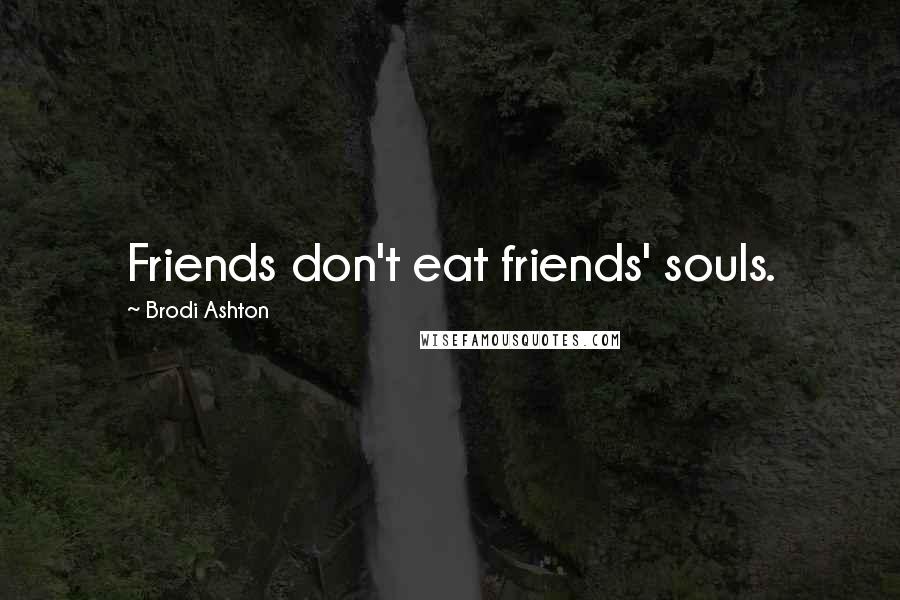 Brodi Ashton Quotes: Friends don't eat friends' souls.