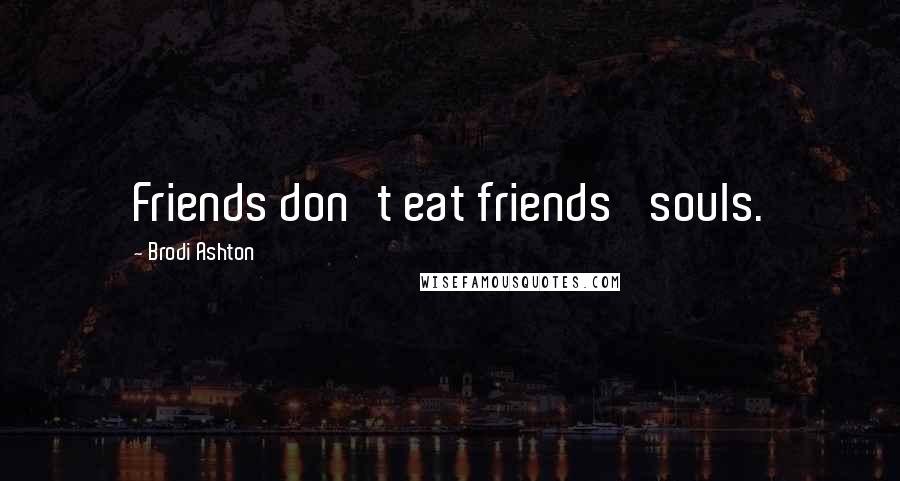 Brodi Ashton Quotes: Friends don't eat friends' souls.