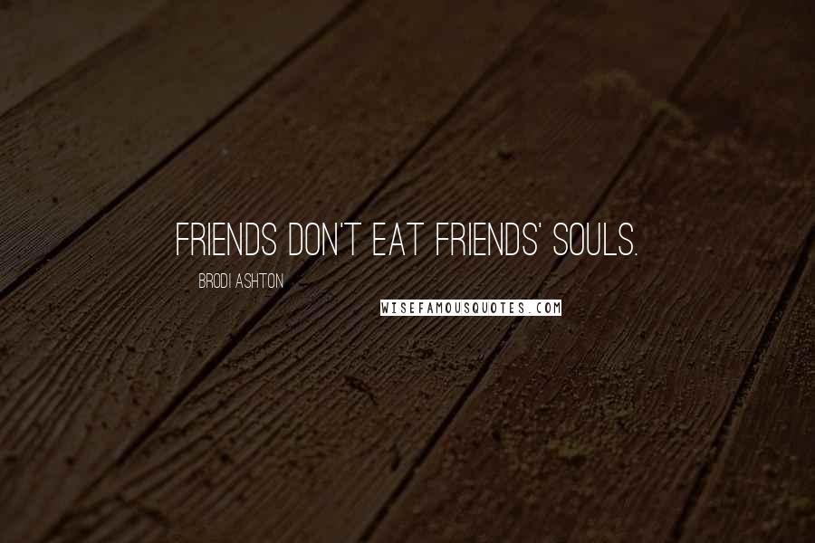 Brodi Ashton Quotes: Friends don't eat friends' souls.