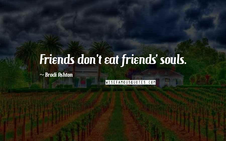 Brodi Ashton Quotes: Friends don't eat friends' souls.