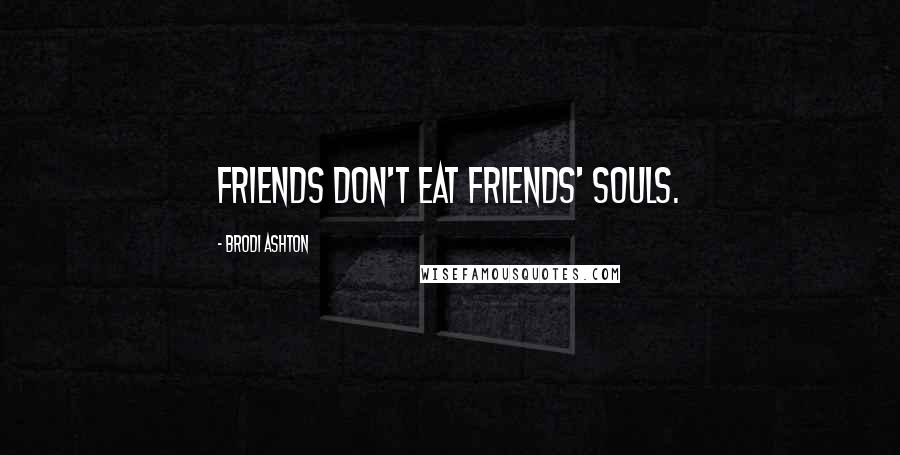 Brodi Ashton Quotes: Friends don't eat friends' souls.