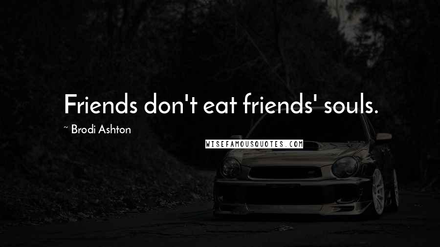 Brodi Ashton Quotes: Friends don't eat friends' souls.