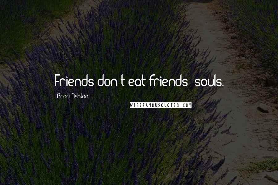 Brodi Ashton Quotes: Friends don't eat friends' souls.