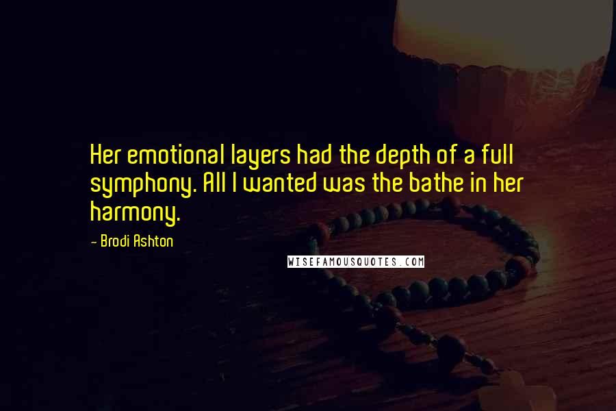 Brodi Ashton Quotes: Her emotional layers had the depth of a full symphony. All I wanted was the bathe in her harmony.