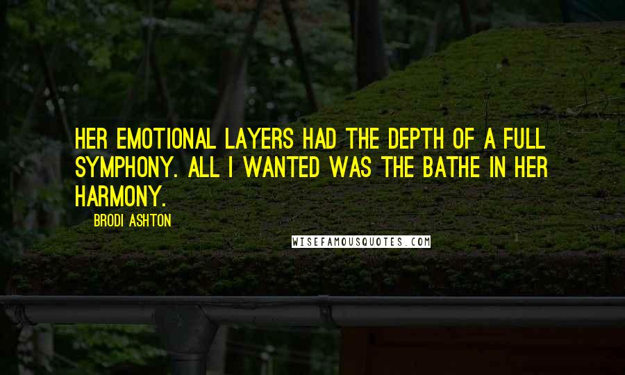 Brodi Ashton Quotes: Her emotional layers had the depth of a full symphony. All I wanted was the bathe in her harmony.