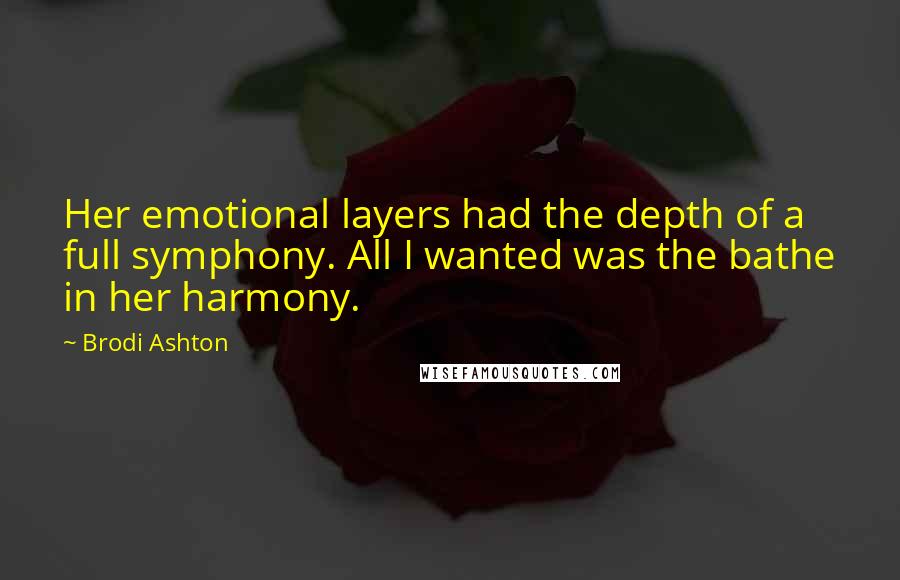 Brodi Ashton Quotes: Her emotional layers had the depth of a full symphony. All I wanted was the bathe in her harmony.