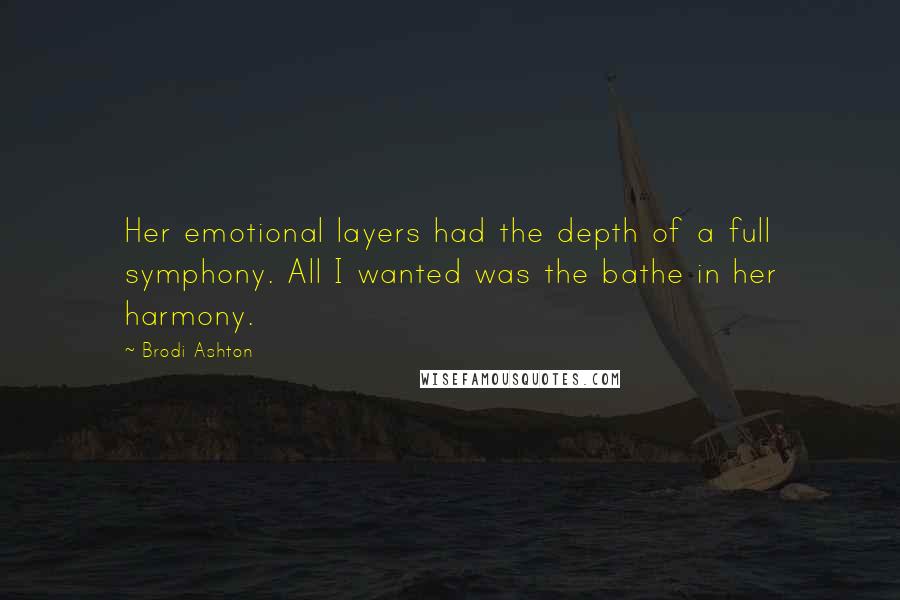 Brodi Ashton Quotes: Her emotional layers had the depth of a full symphony. All I wanted was the bathe in her harmony.