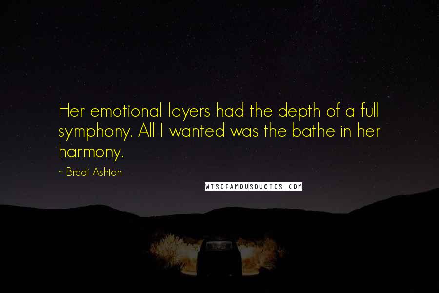 Brodi Ashton Quotes: Her emotional layers had the depth of a full symphony. All I wanted was the bathe in her harmony.