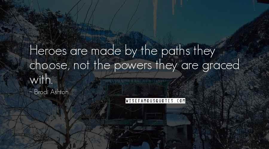 Brodi Ashton Quotes: Heroes are made by the paths they choose, not the powers they are graced with.