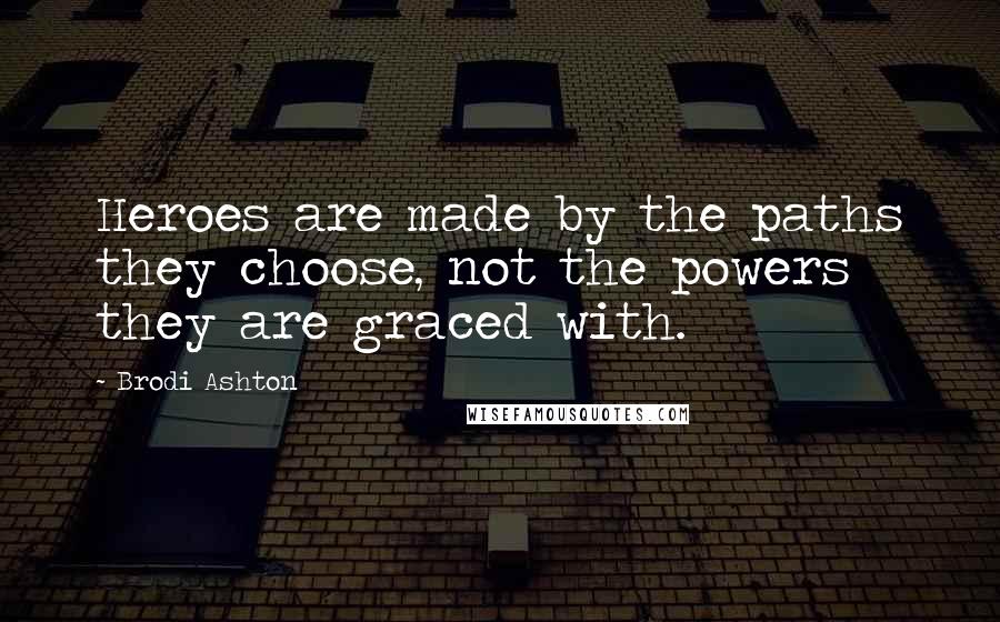 Brodi Ashton Quotes: Heroes are made by the paths they choose, not the powers they are graced with.