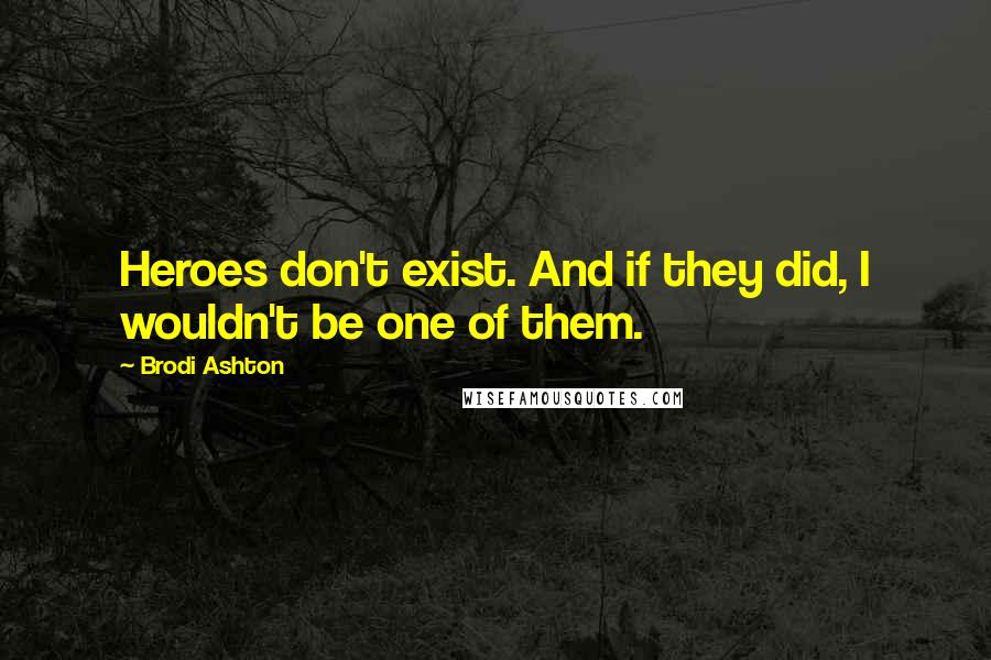 Brodi Ashton Quotes: Heroes don't exist. And if they did, I wouldn't be one of them.