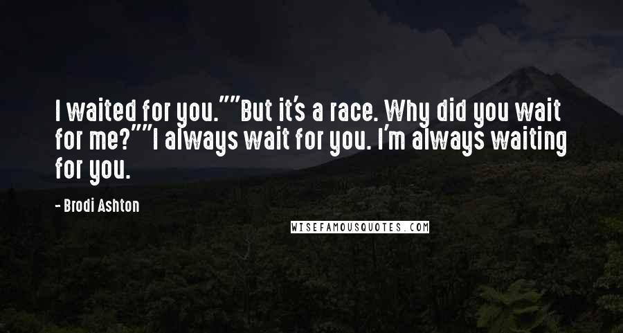 Brodi Ashton Quotes: I waited for you.""But it's a race. Why did you wait for me?""I always wait for you. I'm always waiting for you.