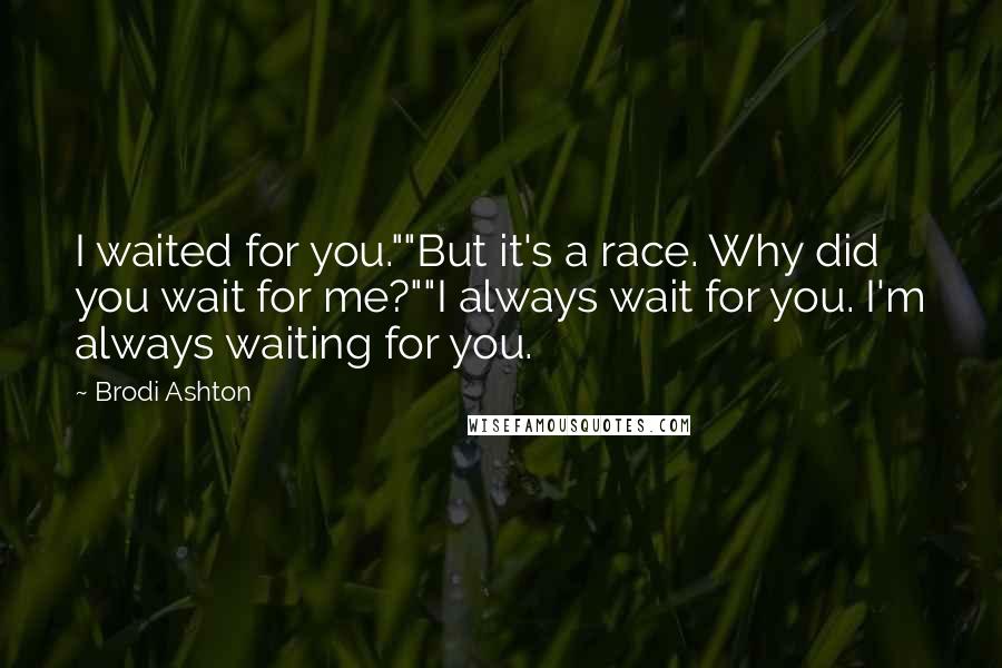 Brodi Ashton Quotes: I waited for you.""But it's a race. Why did you wait for me?""I always wait for you. I'm always waiting for you.