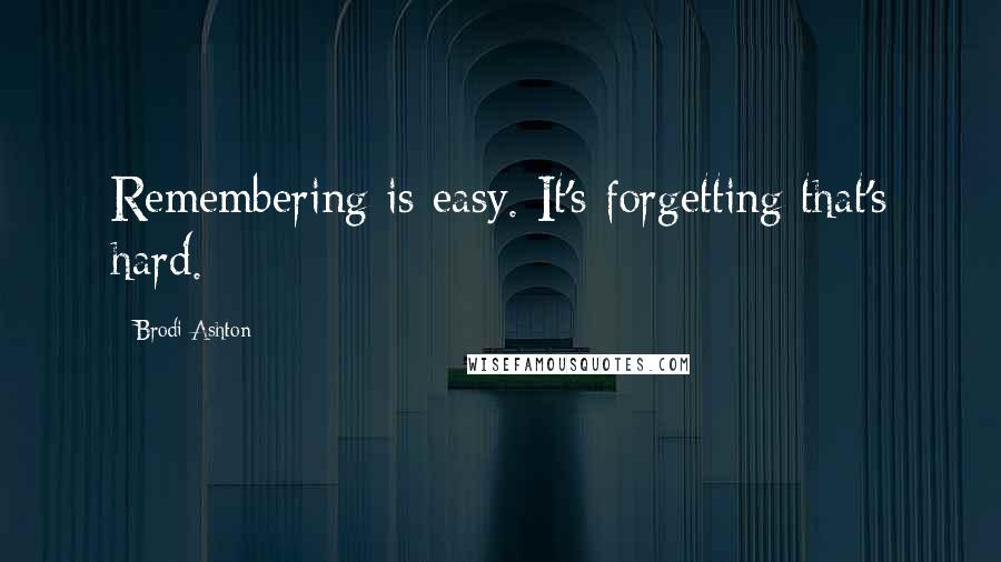 Brodi Ashton Quotes: Remembering is easy. It's forgetting that's hard.