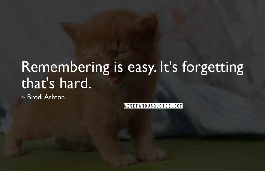 Brodi Ashton Quotes: Remembering is easy. It's forgetting that's hard.