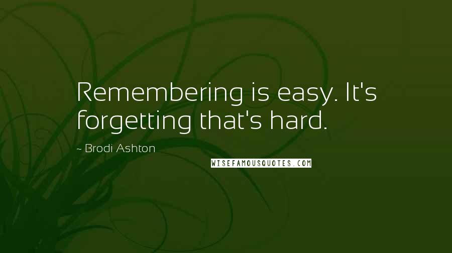 Brodi Ashton Quotes: Remembering is easy. It's forgetting that's hard.