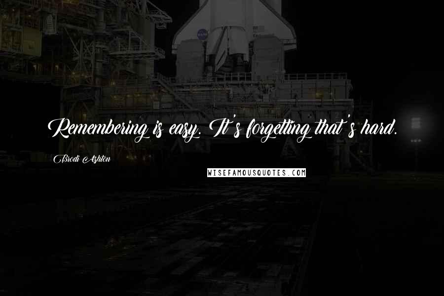 Brodi Ashton Quotes: Remembering is easy. It's forgetting that's hard.