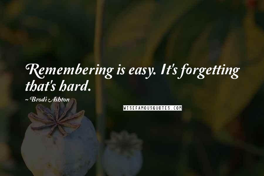 Brodi Ashton Quotes: Remembering is easy. It's forgetting that's hard.