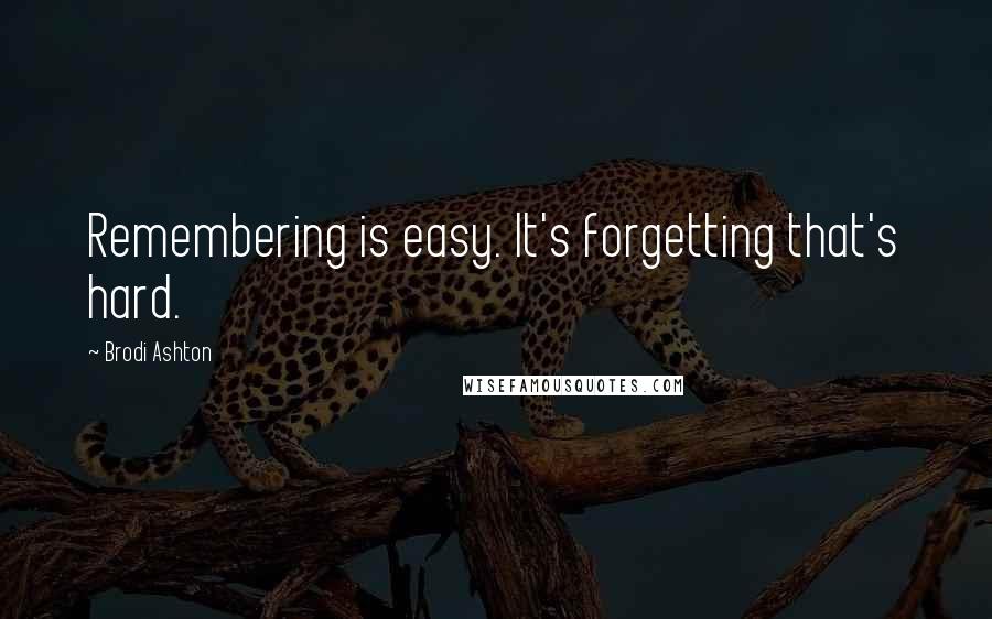 Brodi Ashton Quotes: Remembering is easy. It's forgetting that's hard.